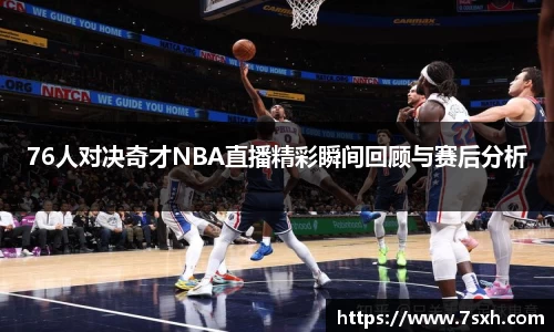76人对决奇才NBA直播精彩瞬间回顾与赛后分析