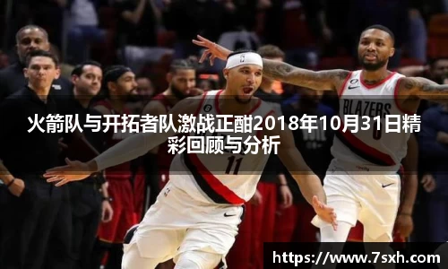 火箭队与开拓者队激战正酣2018年10月31日精彩回顾与分析
