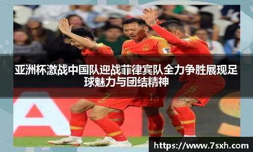 亚洲杯激战中国队迎战菲律宾队全力争胜展现足球魅力与团结精神